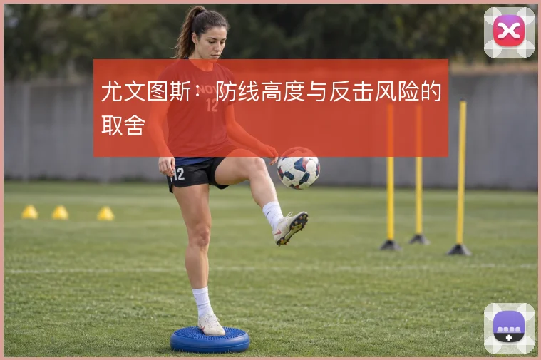 尤文图斯：防线高度与反击风险的取舍