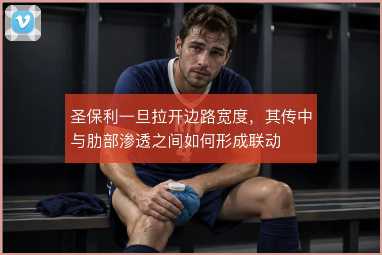 圣保利一旦拉开边路宽度,其传中与肋部渗透之间如何形成联动