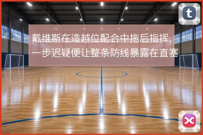 戴维斯在造越位配合中拖后指挥,一步迟疑便让整条防线暴露在直塞之下