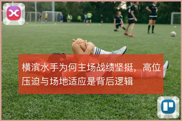 横滨水手为何主场战绩坚挺，高位压迫与场地适应是背后逻辑