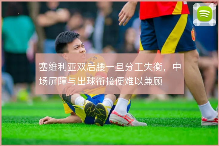 塞维利亚双后腰一旦分工失衡，中场屏障与出球衔接便难以兼顾